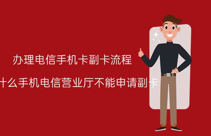 办理电信手机卡副卡流程 为什么手机电信营业厅不能申请副卡？